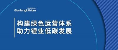 構(gòu)建綠色運(yùn)營(yíng)體系，助力鋰業(yè)低碳發(fā)展